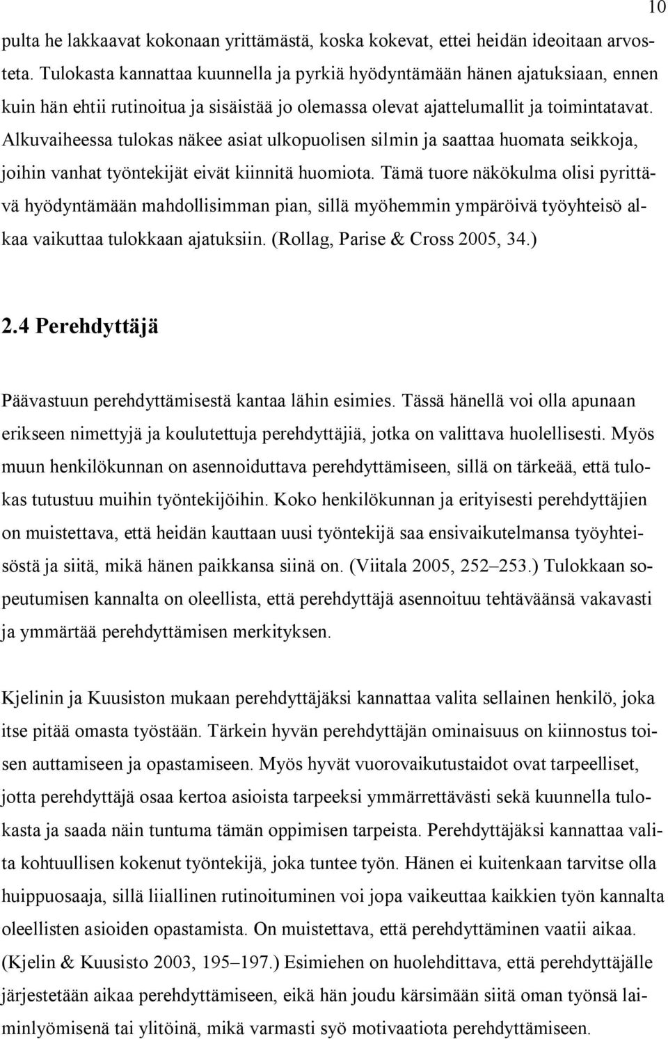 Alkuvaiheessa tulokas näkee asiat ulkopuolisen silmin ja saattaa huomata seikkoja, joihin vanhat työntekijät eivät kiinnitä huomiota.