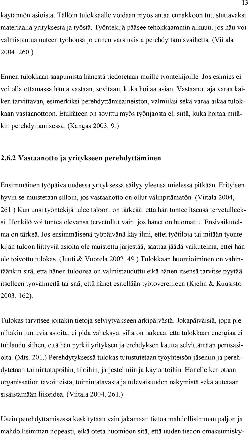 ) Ennen tulokkaan saapumista hänestä tiedotetaan muille työntekijöille. Jos esimies ei voi olla ottamassa häntä vastaan, sovitaan, kuka hoitaa asian.