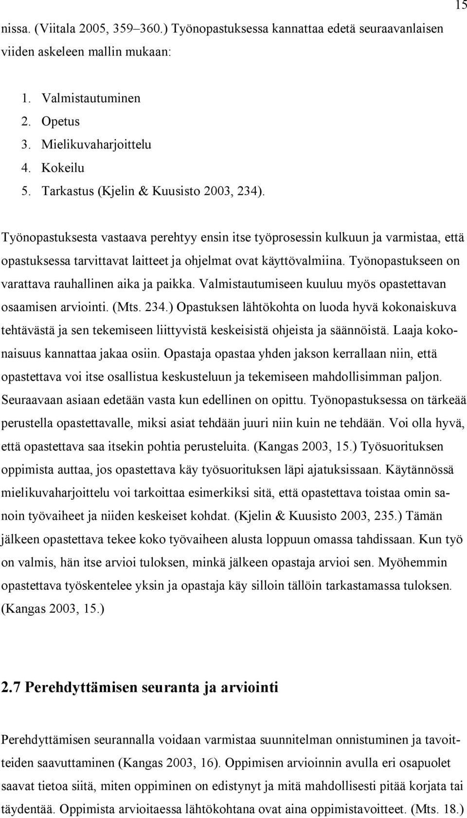 Työnopastukseen on varattava rauhallinen aika ja paikka. Valmistautumiseen kuuluu myös opastettavan osaamisen arviointi. (Mts. 234.