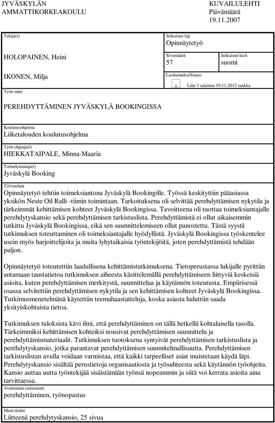 2012 saakka PEREHDYTTÄMINEN JYVÄSKYLÄ BOOKINGISSA Koulutusohjelma Liiketalouden koulutusohjelma Työn ohjaaja(t) HIEKKATAIPALE, Minna-Maaria Toimeksiantaja(t) Jyväskylä Booking Tiivistelmä