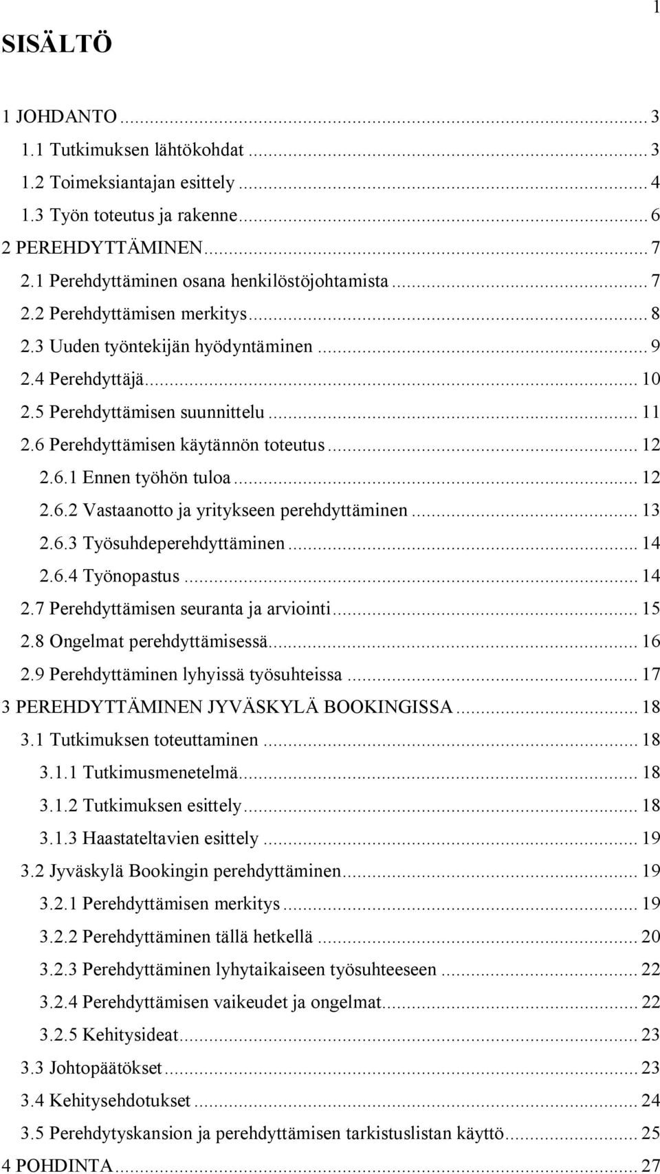 .. 12 2.6.2 Vastaanotto ja yritykseen perehdyttäminen... 13 2.6.3 Työsuhdeperehdyttäminen... 14 2.6.4 Työnopastus... 14 2.7 Perehdyttämisen seuranta ja arviointi... 15 2.8 Ongelmat perehdyttämisessä.