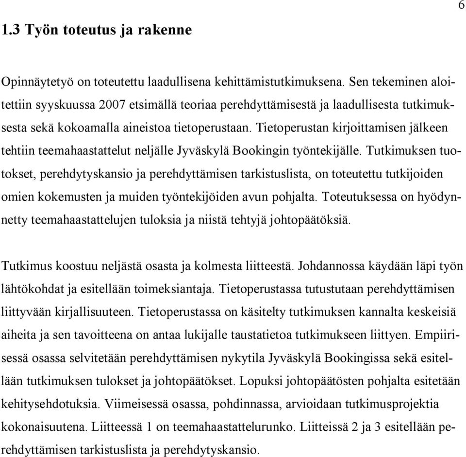 Tietoperustan kirjoittamisen jälkeen tehtiin teemahaastattelut neljälle Jyväskylä Bookingin työntekijälle.