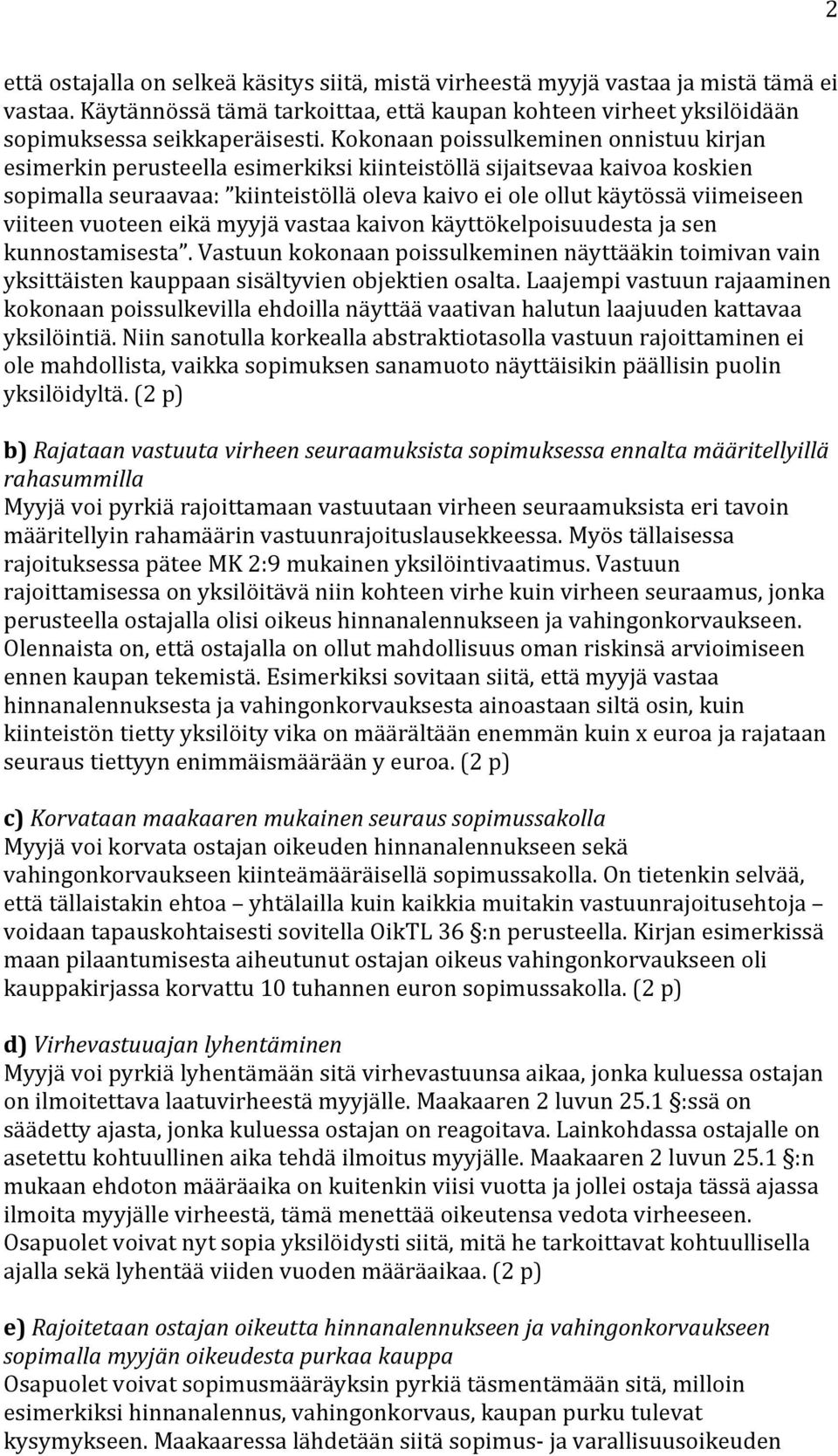 viiteen vuoteen eikä myyjä vastaa kaivon käyttökelpoisuudesta ja sen kunnostamisesta. Vastuun kokonaan poissulkeminen näyttääkin toimivan vain yksittäisten kauppaan sisältyvien objektien osalta.