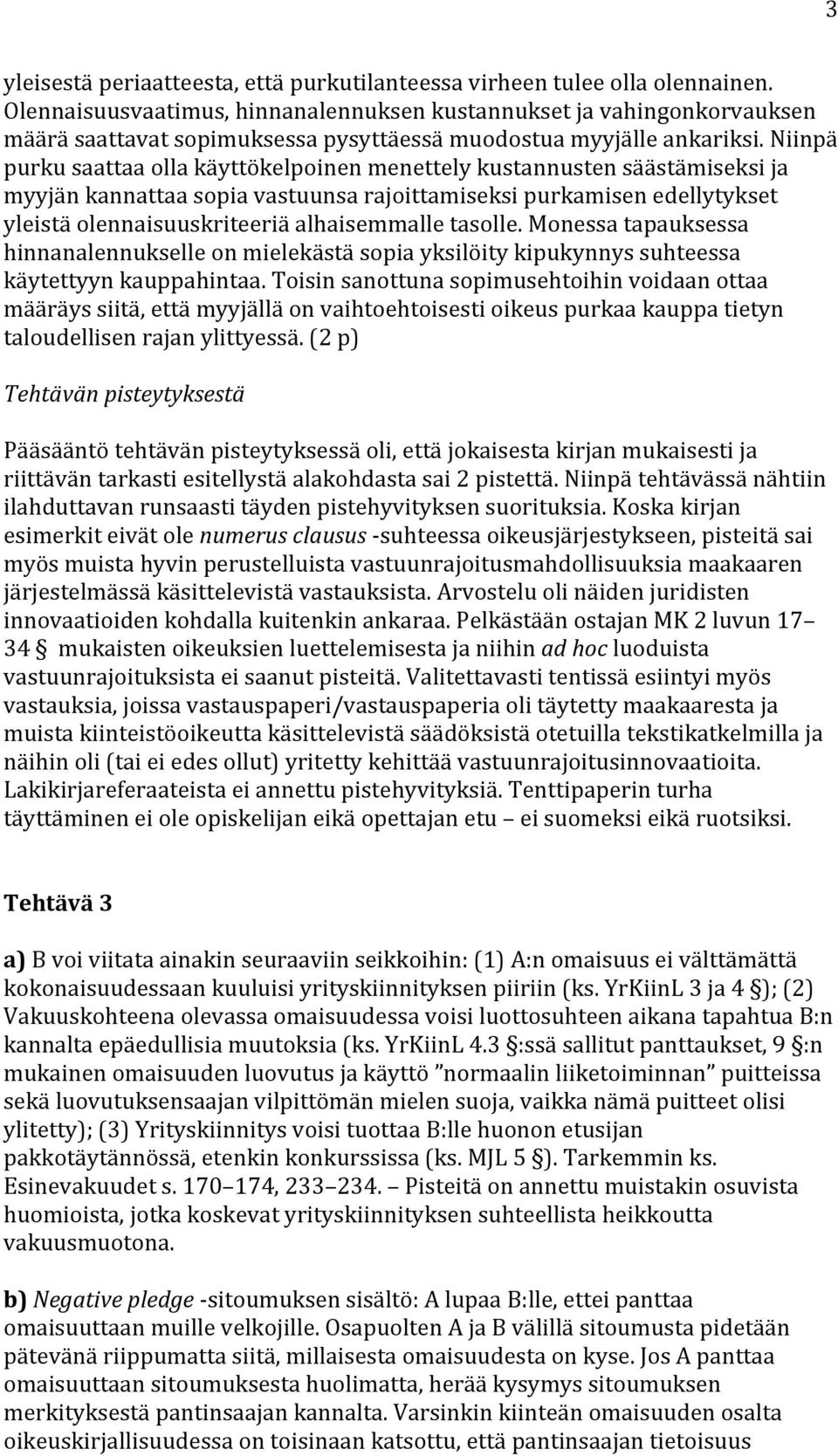 Niinpä purku saattaa olla käyttökelpoinen menettely kustannusten säästämiseksi ja myyjän kannattaa sopia vastuunsa rajoittamiseksi purkamisen edellytykset yleistä olennaisuuskriteeriä alhaisemmalle