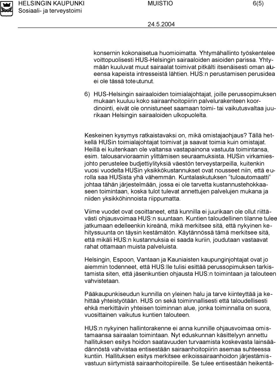6) HUS-Helsingin sairaaloiden toimialajohtajat, joille perussopimuksen mukaan kuuluu koko sairaanhoitopiirin palvelurakenteen koordinointi, eivät ole onnistuneet saamaan toimi- tai vaikutusvaltaa