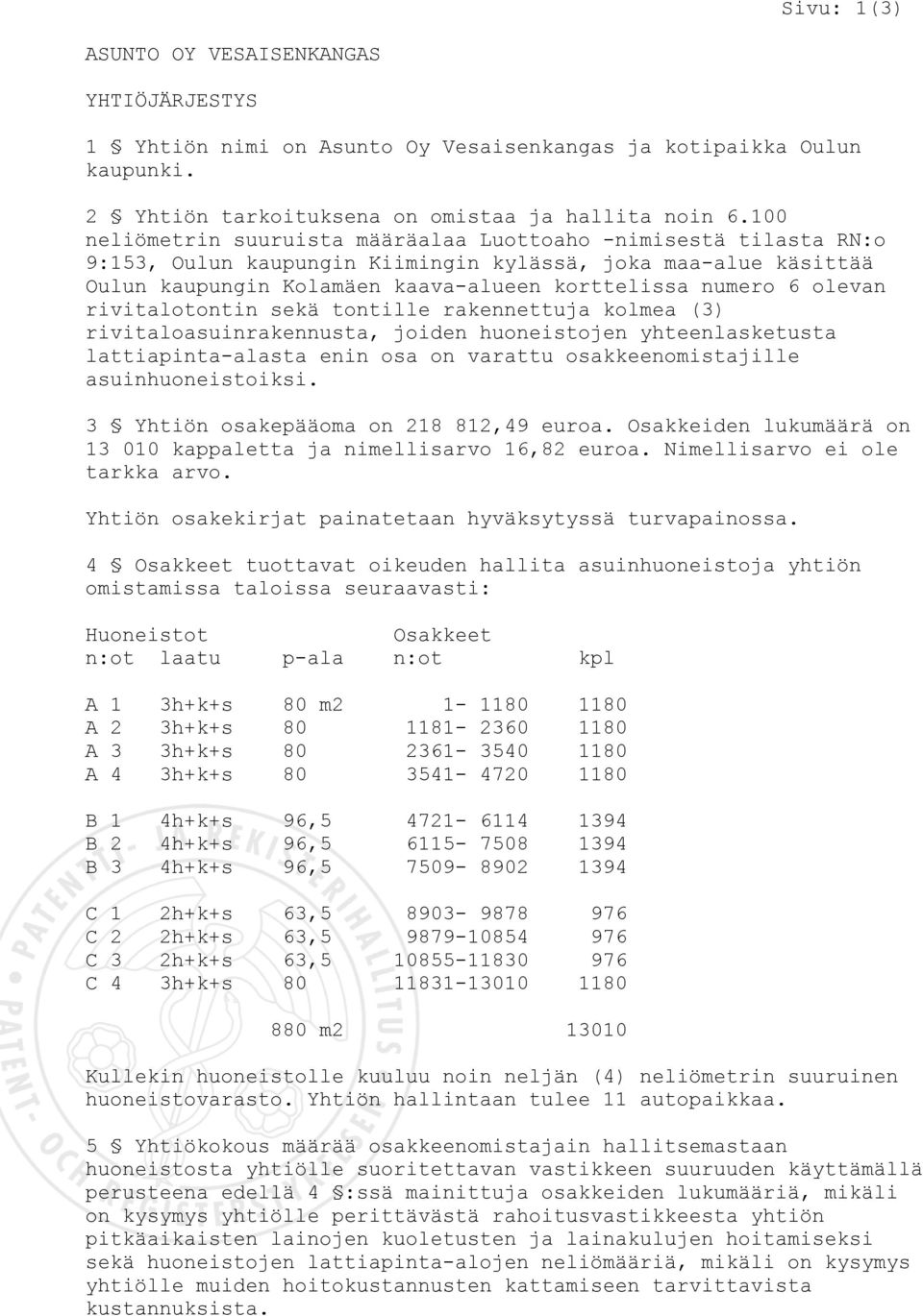 olevan rivitalotontin sekä tontille rakennettuja kolmea (3) rivitaloasuinrakennusta, joiden huoneistojen yhteenlasketusta lattiapinta-alasta enin osa on varattu osakkeenomistajille asuinhuoneistoiksi.