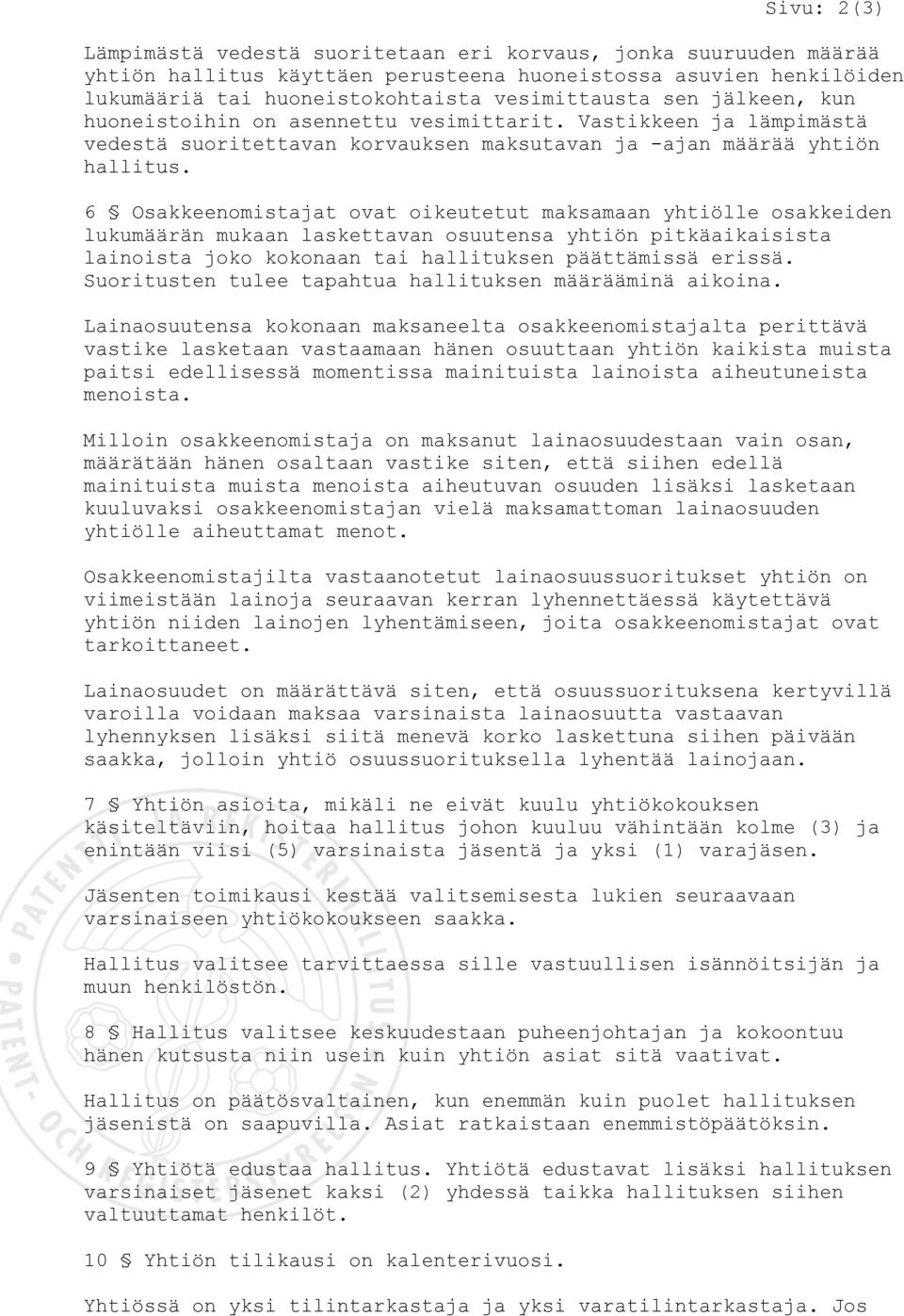 6 Osakkeenomistajat ovat oikeutetut maksamaan yhtiölle osakkeiden lukumäärän mukaan laskettavan osuutensa yhtiön pitkäaikaisista lainoista joko kokonaan tai hallituksen päättämissä erissä.