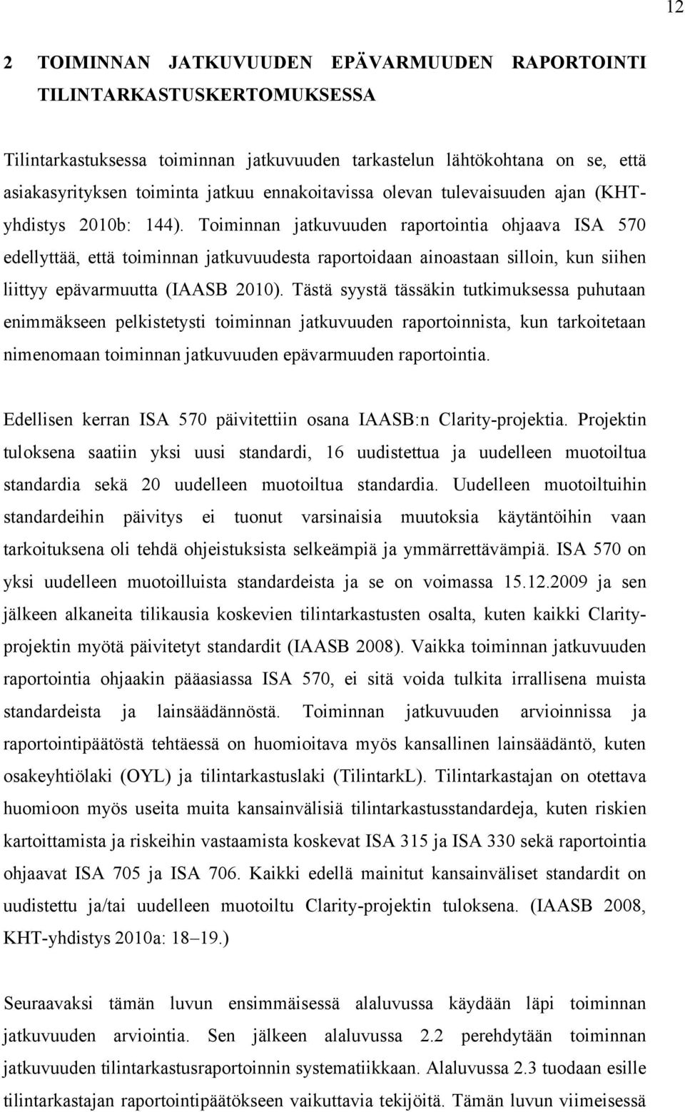 Toiminnan jatkuvuuden raportointia ohjaava ISA 570 edellyttää, että toiminnan jatkuvuudesta raportoidaan ainoastaan silloin, kun siihen liittyy epävarmuutta (IAASB 2010).