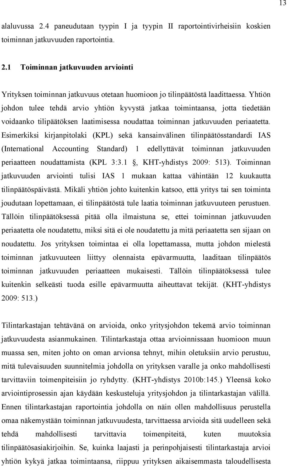 Esimerkiksi kirjanpitolaki (KPL) sekä kansainvälinen tilinpäätösstandardi IAS (International Accounting Standard) 1 edellyttävät toiminnan jatkuvuuden periaatteen noudattamista (KPL 3:3.
