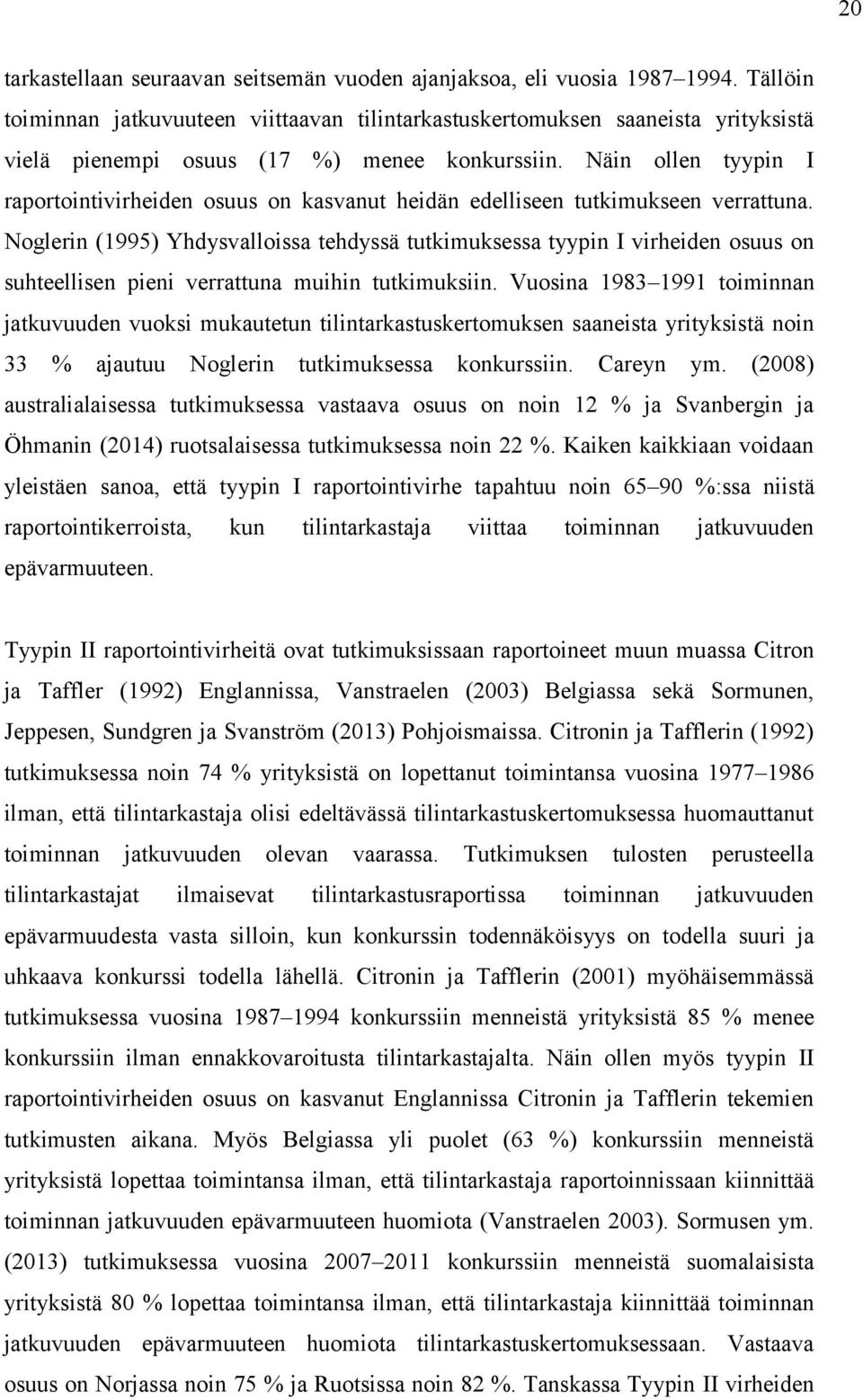 Näin ollen tyypin I raportointivirheiden osuus on kasvanut heidän edelliseen tutkimukseen verrattuna.