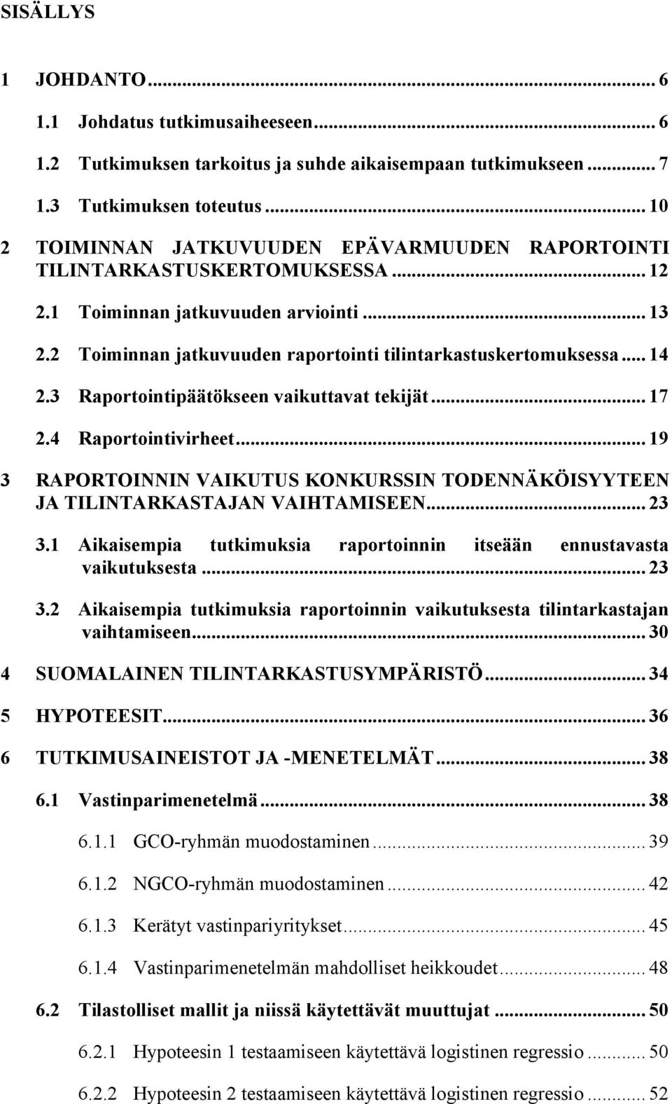 .. 14 2.3 Raportointipäätökseen vaikuttavat tekijät... 17 2.4 Raportointivirheet... 19 3 RAPORTOINNIN VAIKUTUS KONKURSSIN TODENNÄKÖISYYTEEN JA TILINTARKASTAJAN VAIHTAMISEEN... 23 3.