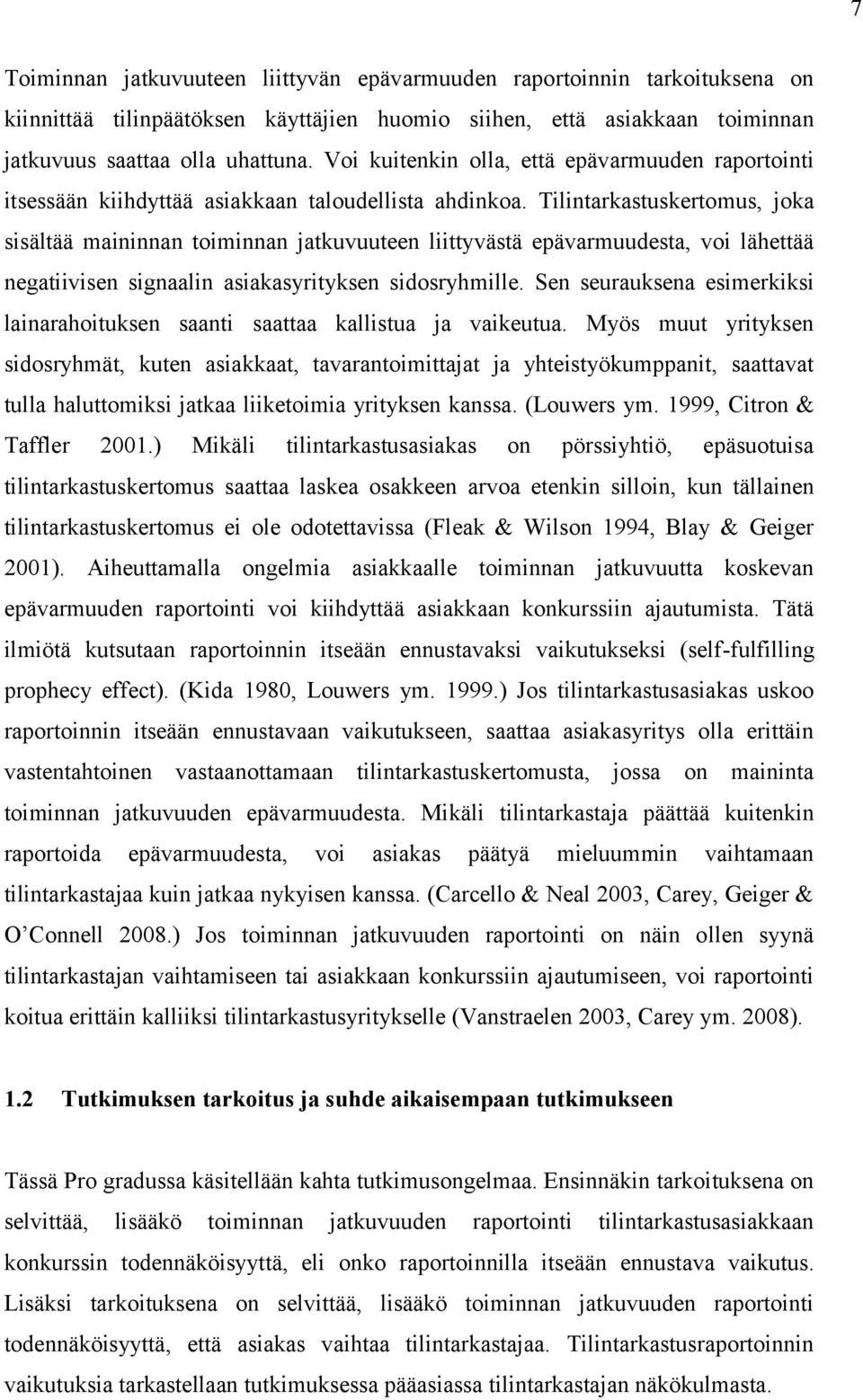 Tilintarkastuskertomus, joka sisältää maininnan toiminnan jatkuvuuteen liittyvästä epävarmuudesta, voi lähettää negatiivisen signaalin asiakasyrityksen sidosryhmille.
