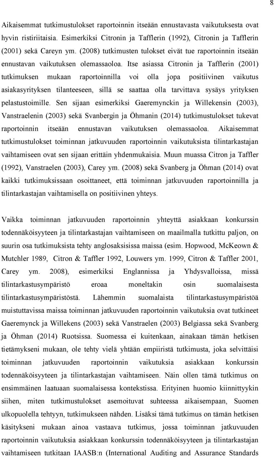 Itse asiassa Citronin ja Tafflerin (2001) tutkimuksen mukaan raportoinnilla voi olla jopa positiivinen vaikutus asiakasyrityksen tilanteeseen, sillä se saattaa olla tarvittava sysäys yrityksen