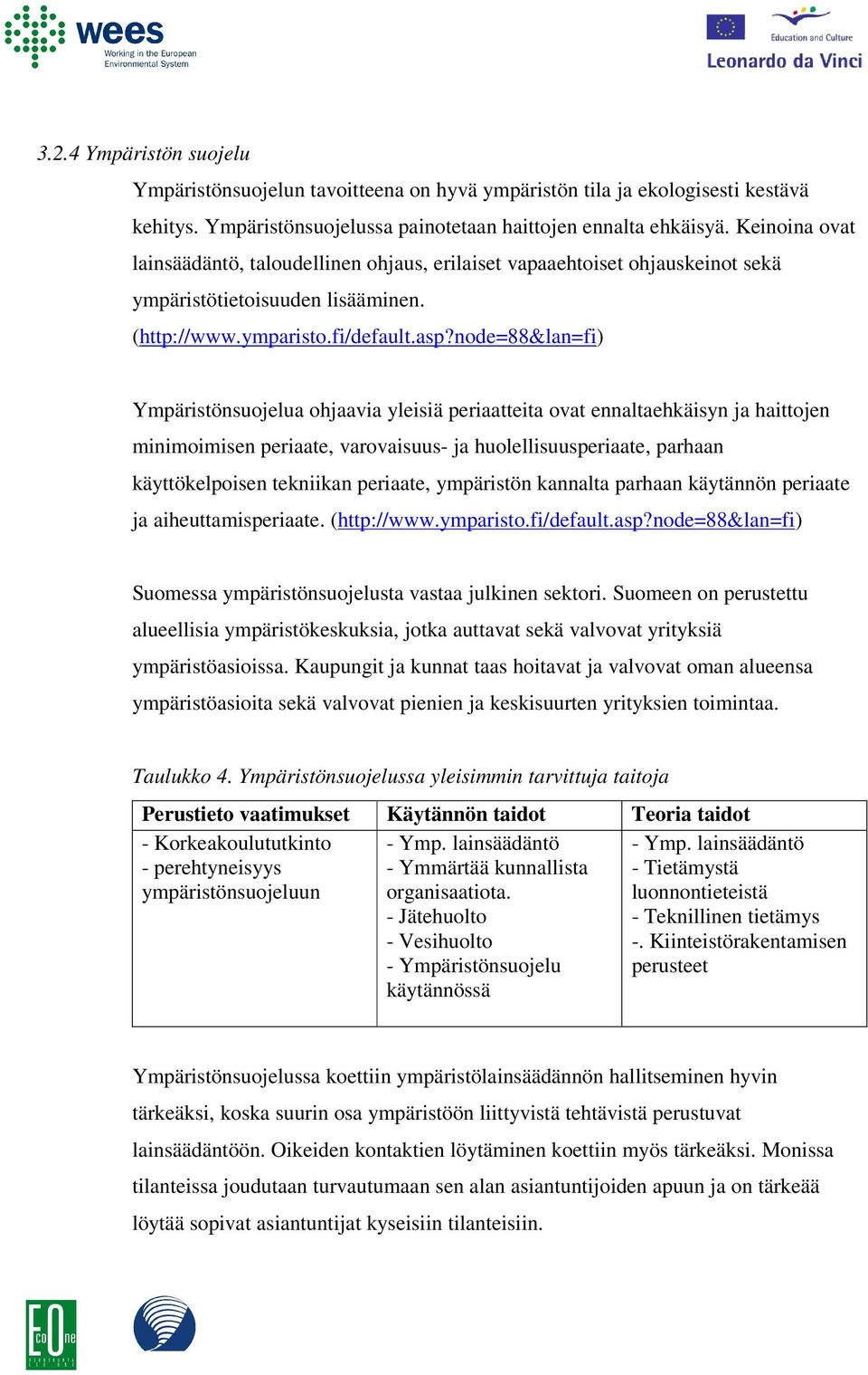 node=88&lan=fi) Ympäristönsuojelua ohjaavia yleisiä periaatteita ovat ennaltaehkäisyn ja haittojen minimoimisen periaate, varovaisuus- ja huolellisuusperiaate, parhaan käyttökelpoisen tekniikan