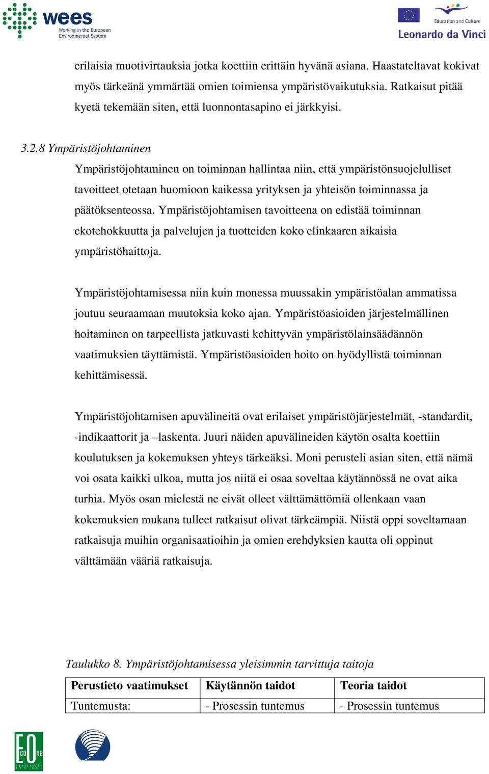 8 Ympäristöjohtaminen Ympäristöjohtaminen on toiminnan hallintaa niin, että ympäristönsuojelulliset tavoitteet otetaan huomioon kaikessa yrityksen ja yhteisön toiminnassa ja päätöksenteossa.