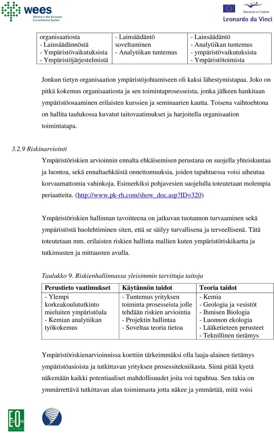 Joko on pitkä kokemus organisaatiosta ja sen toimintaprosesseista, jonka jälkeen hankitaan ympäristöosaaminen erilaisten kurssien ja seminaarien kautta.