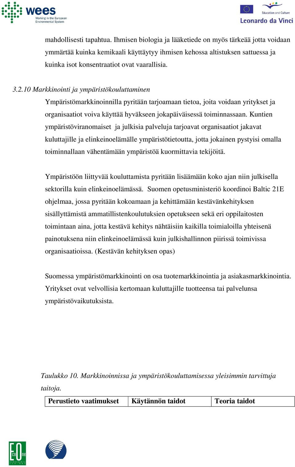 10 Markkinointi ja ympäristökouluttaminen Ympäristömarkkinoinnilla pyritään tarjoamaan tietoa, joita voidaan yritykset ja organisaatiot voiva käyttää hyväkseen jokapäiväisessä toiminnassaan.