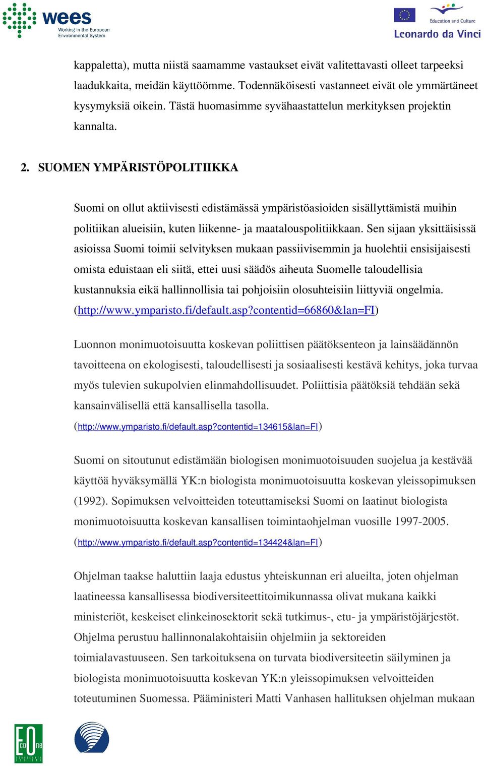 SUOMEN YMPÄRISTÖPOLITIIKKA Suomi on ollut aktiivisesti edistämässä ympäristöasioiden sisällyttämistä muihin politiikan alueisiin, kuten liikenne- ja maatalouspolitiikkaan.