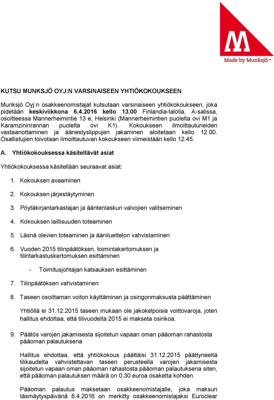 Kokoukseen ilmoittautuneiden vastaanottaminen ja äänestyslippujen jakaminen aloitetaan kello 12.00. Osallistujien toivotaan ilmoittautuvan kokoukseen viimeistään kello 12.45. A.