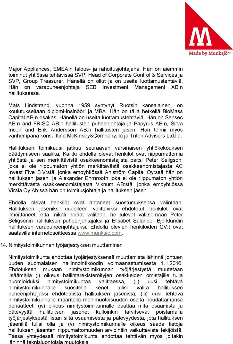 Mats Lindstrand, vuonna 1959 syntynyt Ruotsin kansalainen, on koulutukseltaan diplomi-insinööri ja MBA. Hän on tällä hetkellä BioMass Capital AB:n osakas. Hänellä on useita luottamustehtäviä.