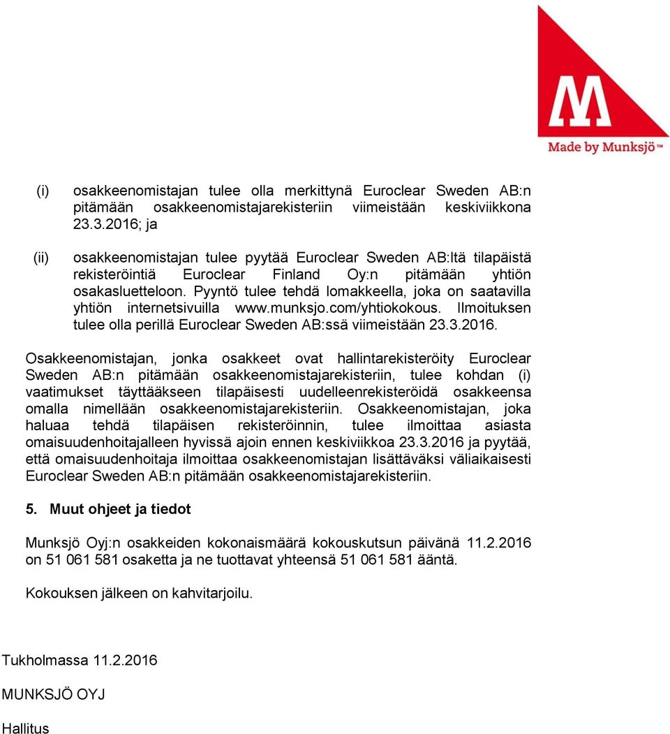 Pyyntö tulee tehdä lomakkeella, joka on saatavilla yhtiön internetsivuilla www.munksjo.com/yhtiokokous. Ilmoituksen tulee olla perillä Euroclear Sweden AB:ssä viimeistään 23.3.2016.