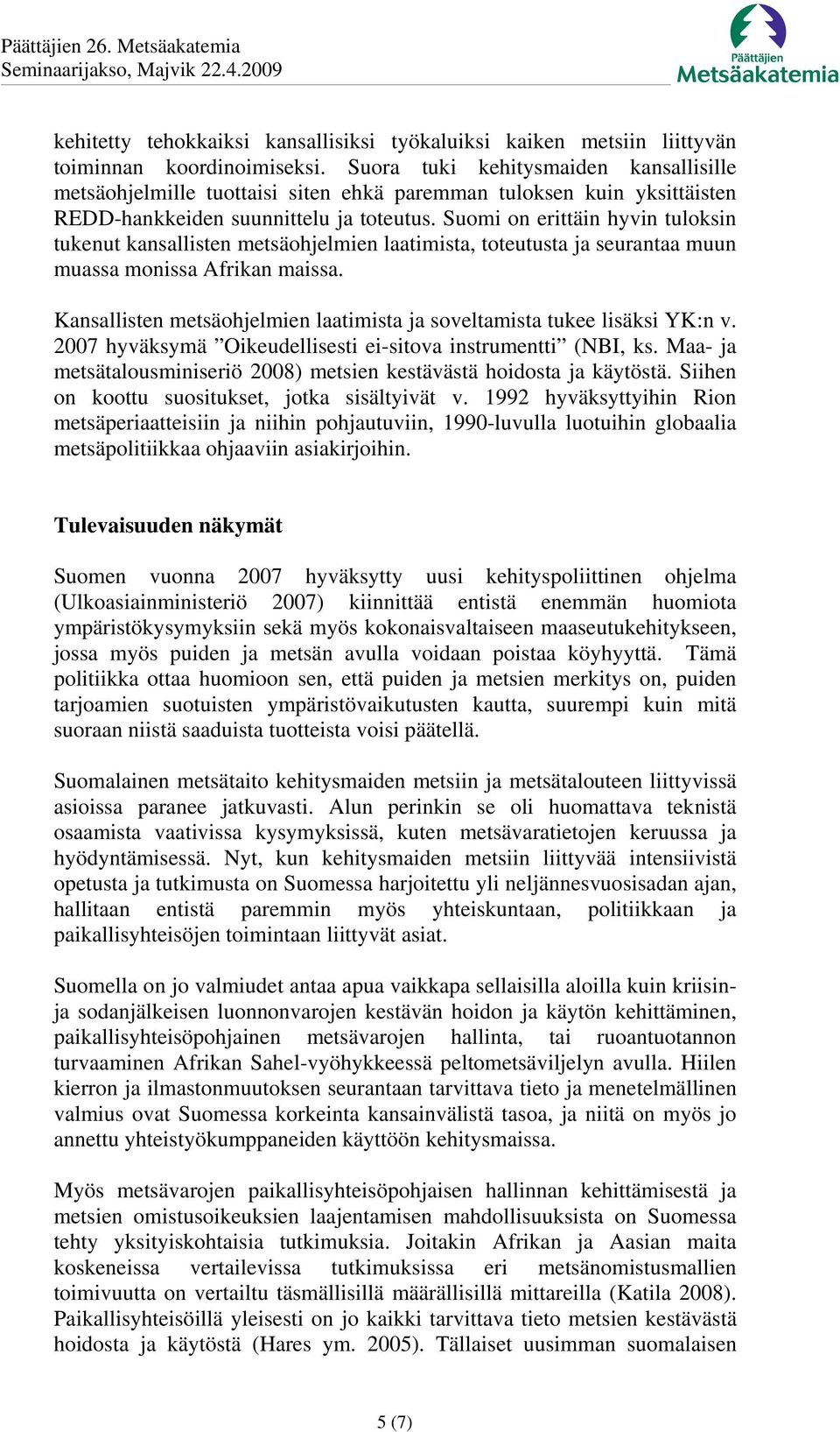 Suomi on erittäin hyvin tuloksin tukenut kansallisten metsäohjelmien laatimista, toteutusta ja seurantaa muun muassa monissa Afrikan maissa.