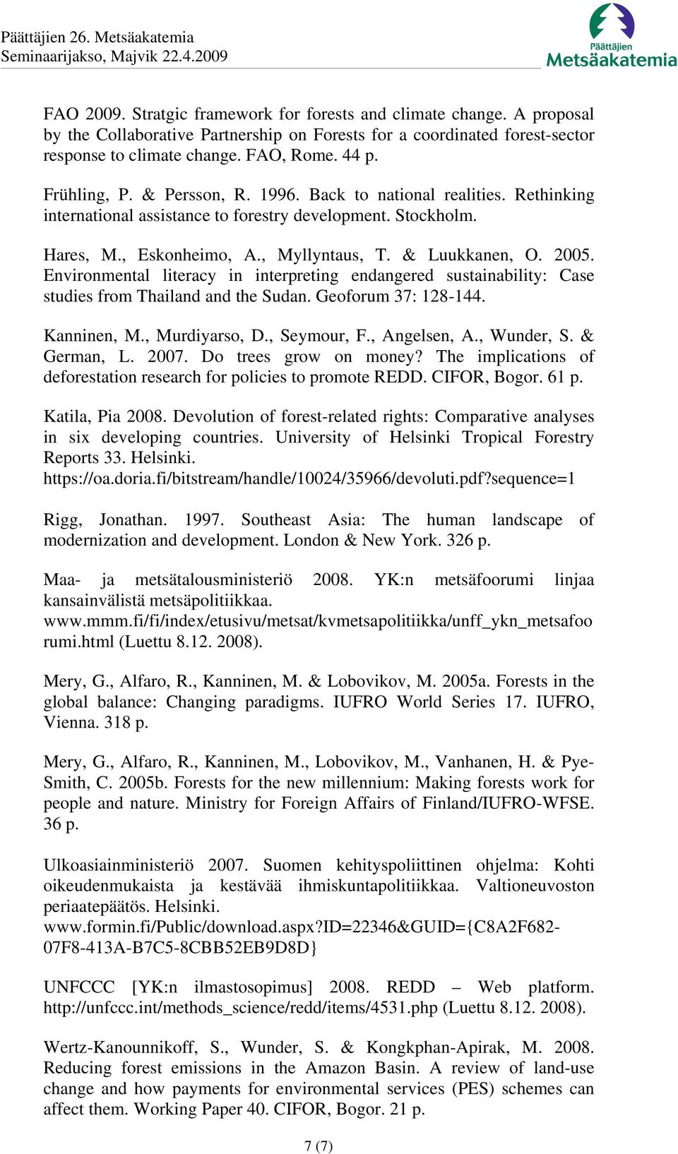 Environmental literacy in interpreting endangered sustainability: Case studies from Thailand and the Sudan. Geoforum 37: 128-144. Kanninen, M., Murdiyarso, D., Seymour, F., Angelsen, A., Wunder, S.