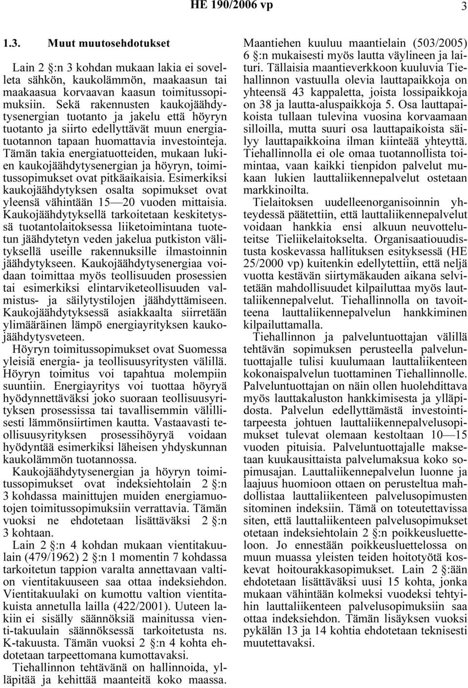 Tämän takia energiatuotteiden, mukaan lukien kaukojäähdytysenergian ja höyryn, toimitussopimukset ovat pitkäaikaisia.