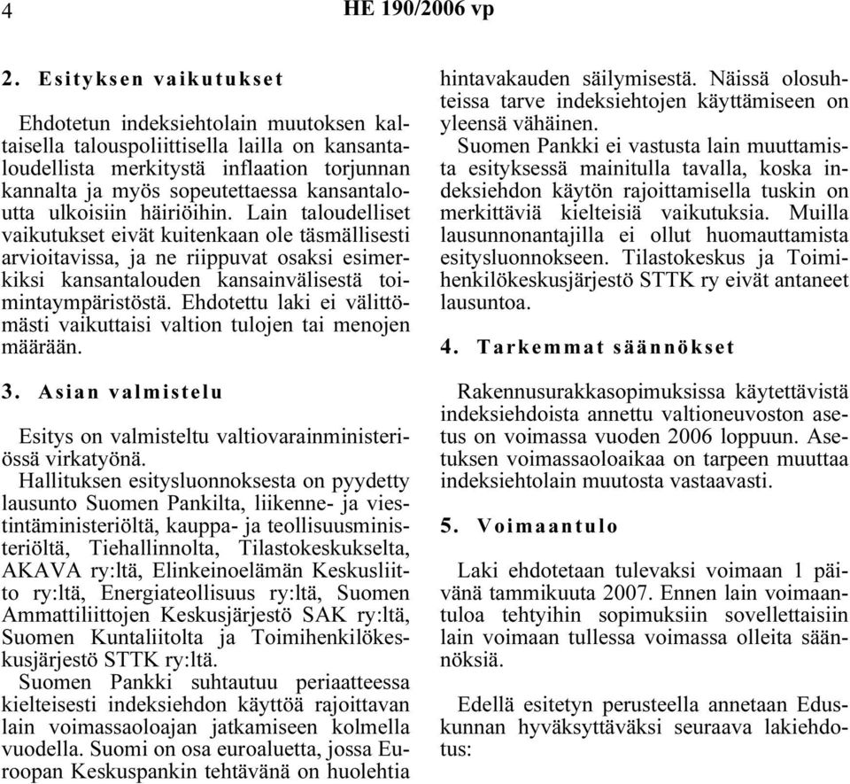 Lain taloudelliset vaikutukset eivät kuitenkaan ole täsmällisesti arvioitavissa, ja ne riippuvat osaksi esimerkiksi kansantalouden kansainvälisestä toimintaympäristöstä.