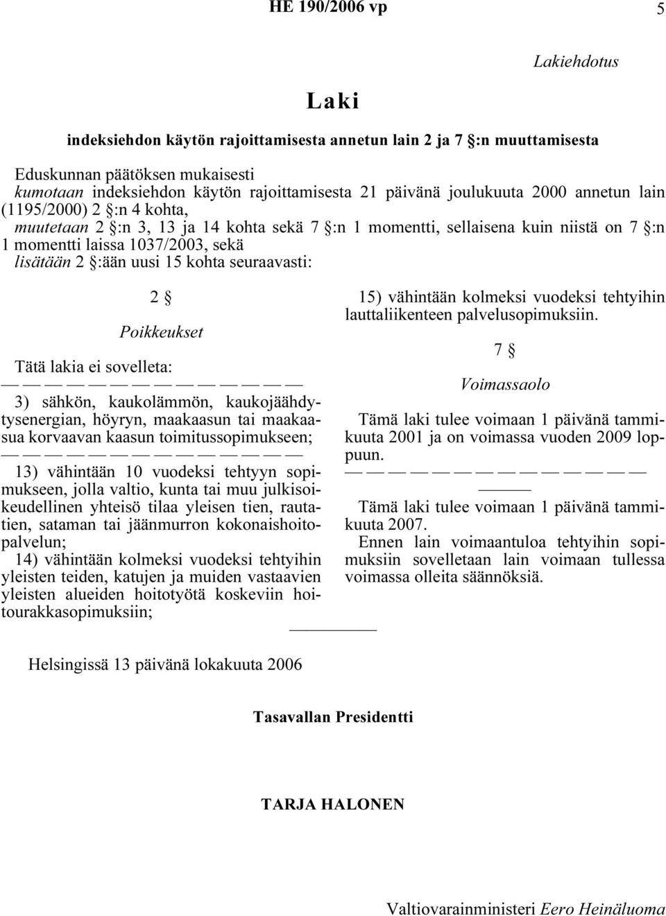 seuraavasti: 2 Poikkeukset Tätä lakia ei sovelleta: 3) sähkön, kaukolämmön, kaukojäähdytysenergian, höyryn, maakaasun tai maakaasua korvaavan kaasun toimitussopimukseen; 13) vähintään 10 vuodeksi