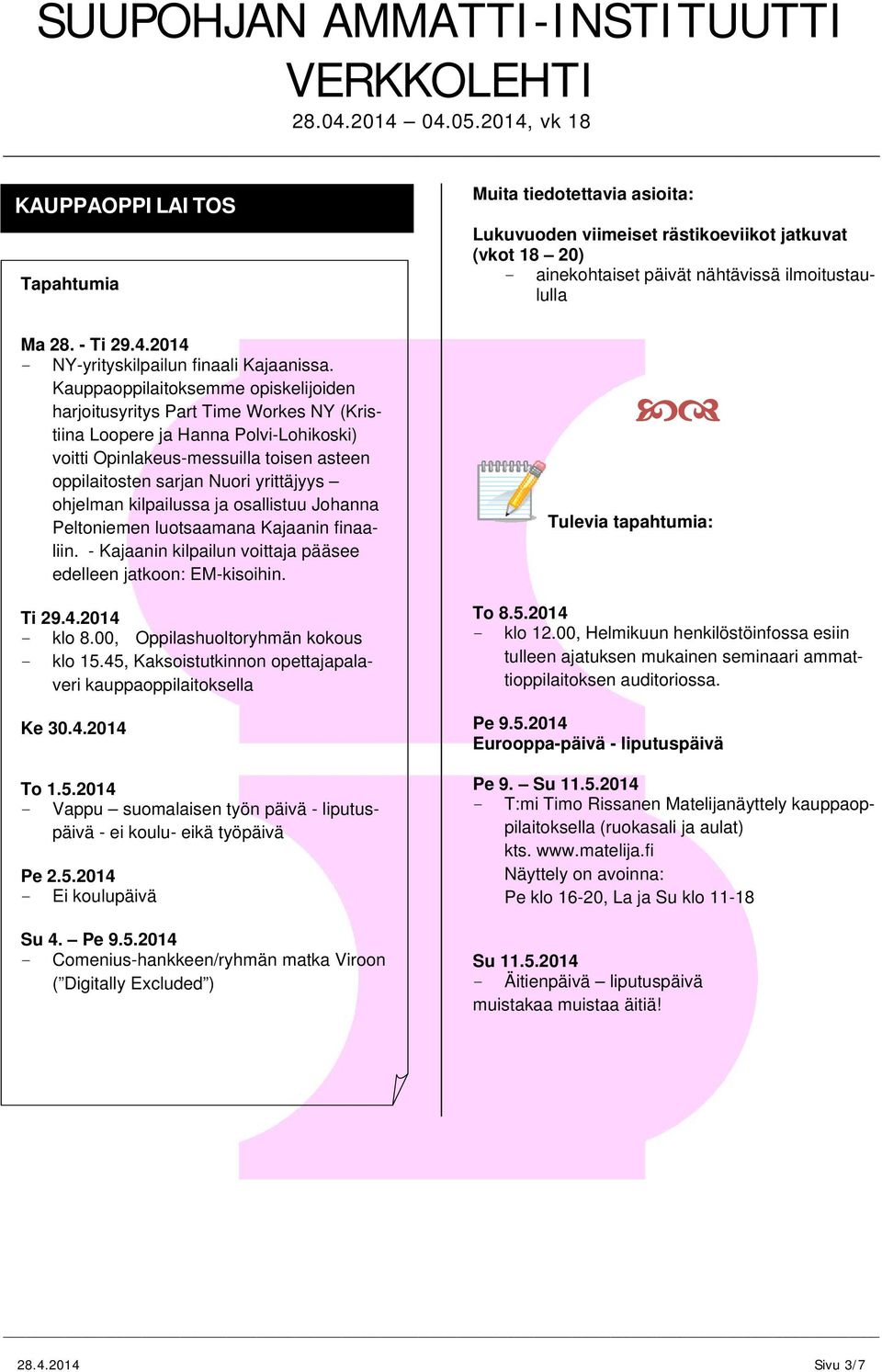 ohjelman kilpailussa ja osallistuu Johanna Peltoniemen luotsaamana Kajaanin finaaliin. Kajaanin kilpailun voittaja pääsee edelleen jatkoon: EMkisoihin. Ti 29.4.2014 klo 8.