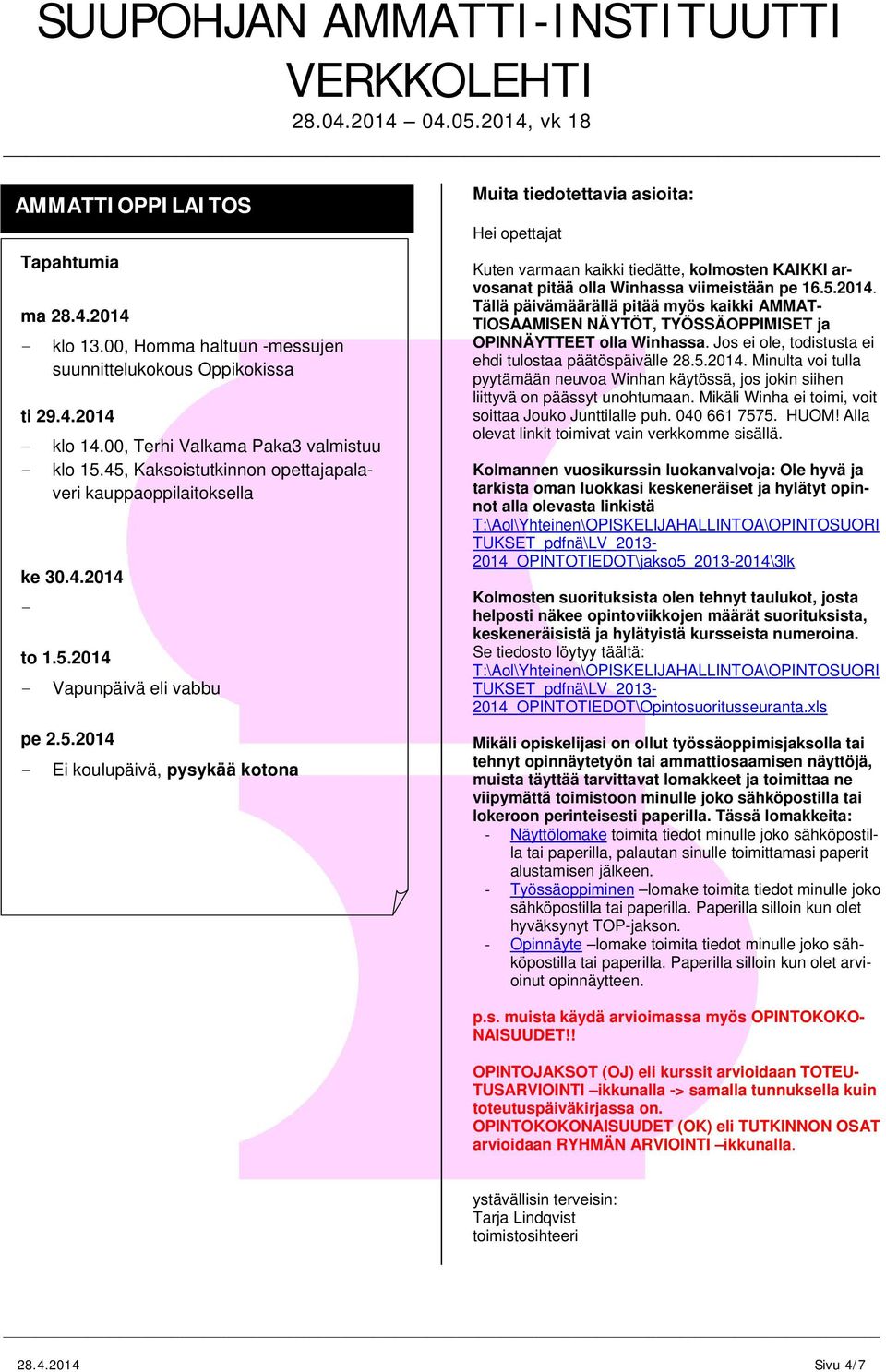 KAIKKI arvosanat pitää olla Winhassa viimeistään pe 16.5.2014. Tällä päivämäärällä pitää myös kaikki AMMAT TIOSAAMISEN NÄYTÖT, TYÖSSÄOPPIMISET ja OPINNÄYTTEET olla Winhassa.