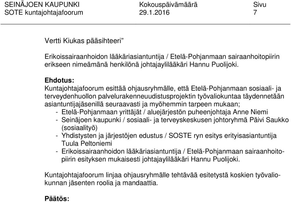 ja myöhemmin tarpeen mukaan; - Etelä-Pohjanmaan yrittäjät / aluejärjestön puheenjohtaja Anne Niemi - Seinäjoen kaupunki / sosiaali- ja terveyskeskusen johtoryhmä Päivi Saukko (sosiaalityö) -