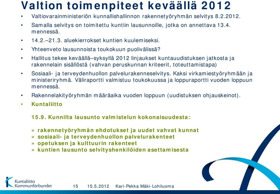 Hallitus tekee keväällä syksyllä 2012 linjaukset kuntauudistuksen jatkosta ja rakennelain sisällöstä (vahvan peruskunnan kriteerit, toteuttamistapa) Sosiaali- ja terveydenhuollon