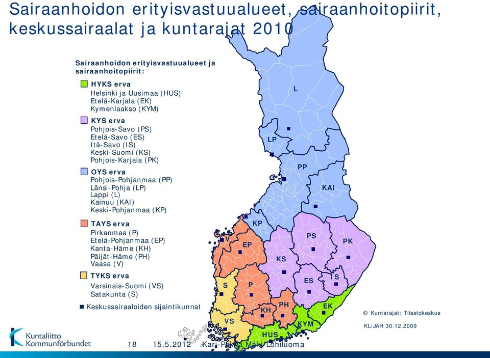 Pohjois-Pohjanmaa (PP) Länsi-Pohja (LP) Lappi (L) Kainuu (KAI) Keski-Pohjanmaa (KP) LP PP KAI TAYS erva Pirkanmaa (P) Etelä-Pohjanmaa (EP) Kanta-Häme (KH) Päijät-Häme