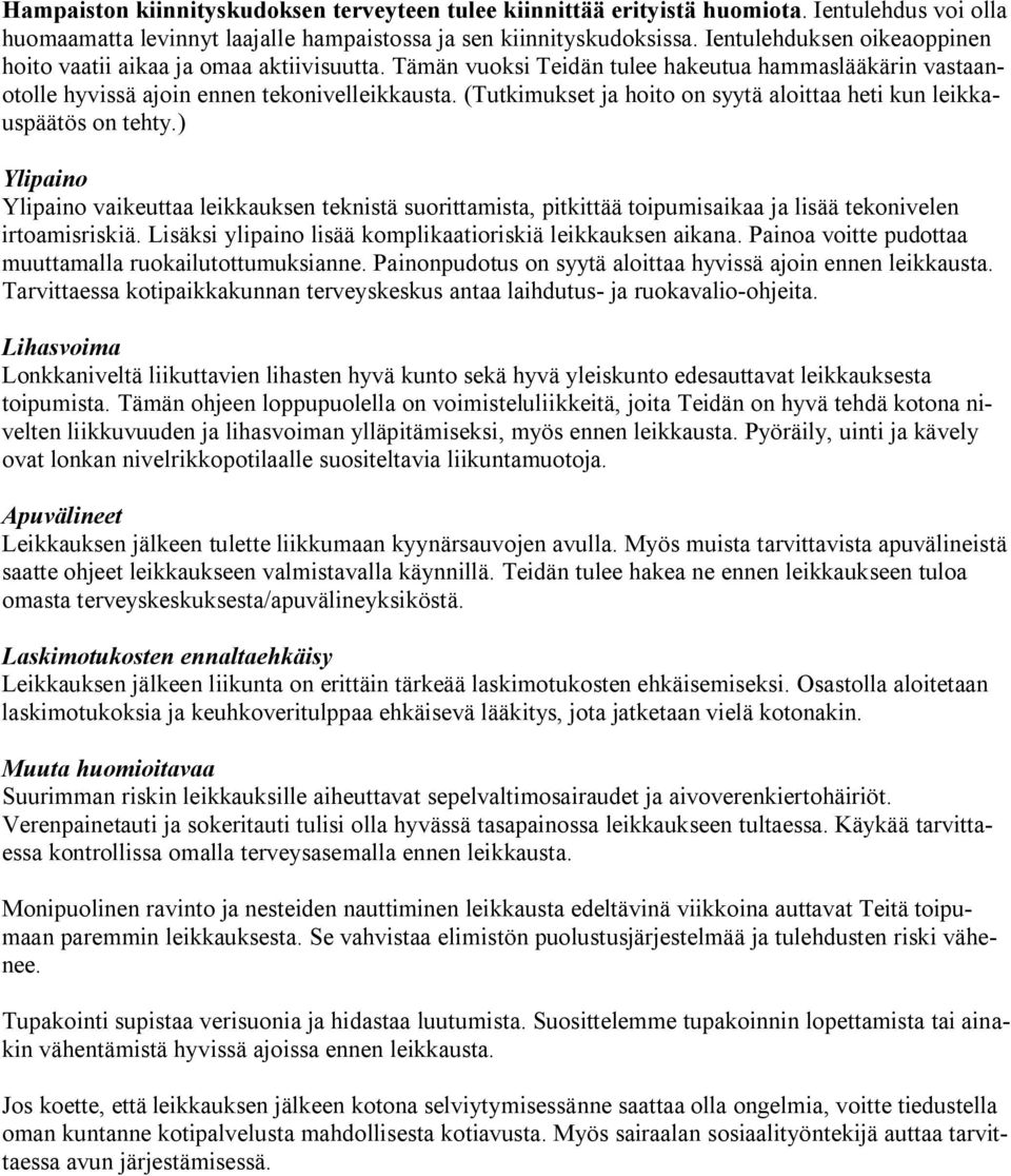 (Tutkimukset ja hoito on syytä aloittaa heti kun leikkauspäätös on tehty.) Ylipaino Ylipaino vaikeuttaa leikkauksen teknistä suorittamista, pitkittää toipumisaikaa ja lisää tekonivelen irtoamisriskiä.