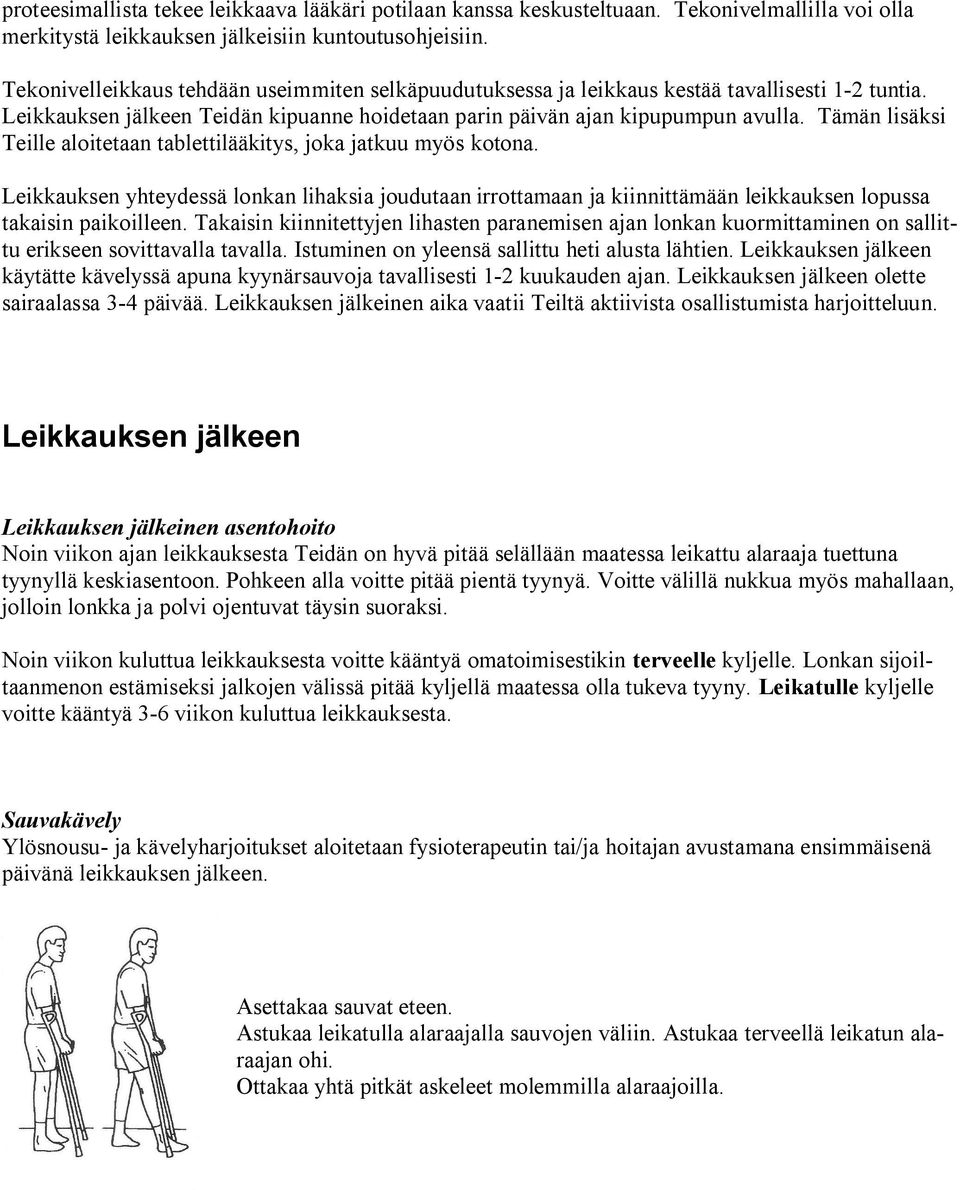 Tämän lisäksi Teille aloitetaan tablettilääkitys, joka jatkuu myös kotona. Leikkauksen yhteydessä lonkan lihaksia joudutaan irrottamaan ja kiinnittämään leikkauksen lopussa takaisin paikoilleen.