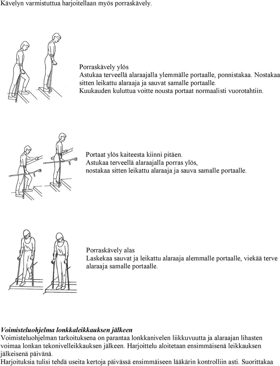 Astukaa terveellä alaraajalla porras ylös, nostakaa sitten leikattu alaraaja ja sauva samalle portaalle.