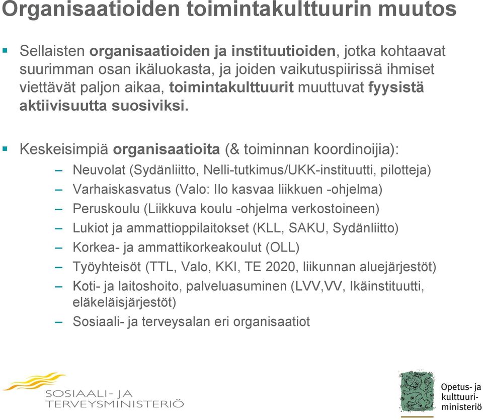 Keskeisimpiä organisaatioita (& toiminnan koordinoijia): Neuvolat (Sydänliitto, Nelli-tutkimus/UKK-instituutti, pilotteja) Varhaiskasvatus (Valo: Ilo kasvaa liikkuen -ohjelma) Peruskoulu