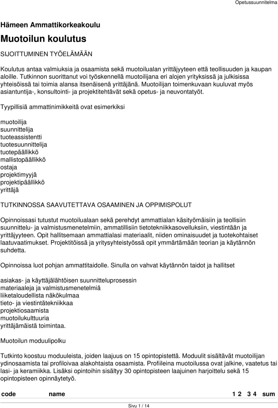 Muotoilijan toimenkuvaan kuuluvat myös asiantuntija-, konsultointi- ja projektitehtävät sekä opetus- ja neuvontatyöt.