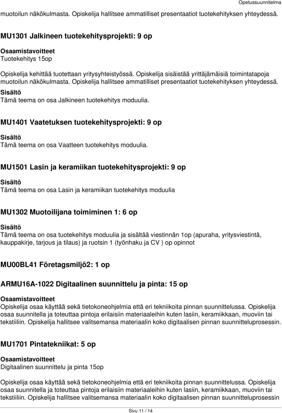 Opiskelija sisäistää yrittäjämäisiä toimintatapoja  Tämä teema on osa Jalkineen tuotekehitys moduulia. MU1401 Vaatetuksen tuotekehitysprojekti: 9 op Tämä teema on osa Vaatteen tuotekehitys moduulia.