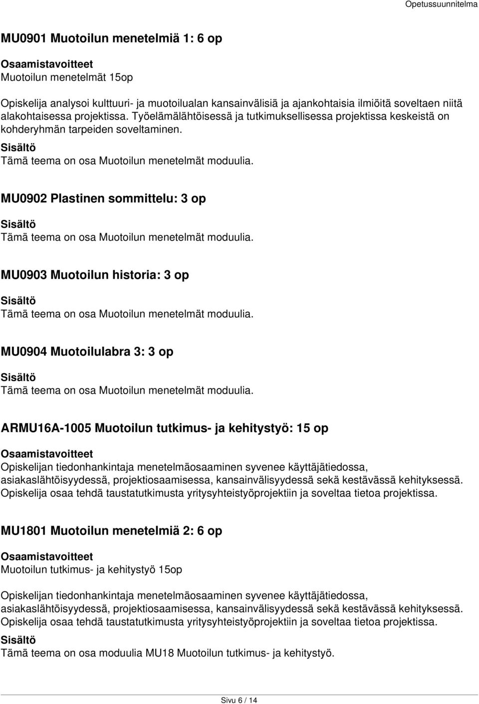 MU0902 Plastinen sommittelu: 3 op Tämä teema on osa Muotoilun menetelmät moduulia. MU0903 Muotoilun historia: 3 op Tämä teema on osa Muotoilun menetelmät moduulia.