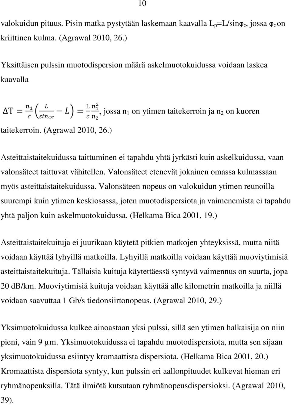 ) Asteittaistaitekuidussa taittuminen ei tapahdu yhtä jyrkästi kuin askelkuidussa, vaan valonsäteet taittuvat vähitellen. Valonsäteet etenevät jokainen omassa kulmassaan myös asteittaistaitekuidussa.