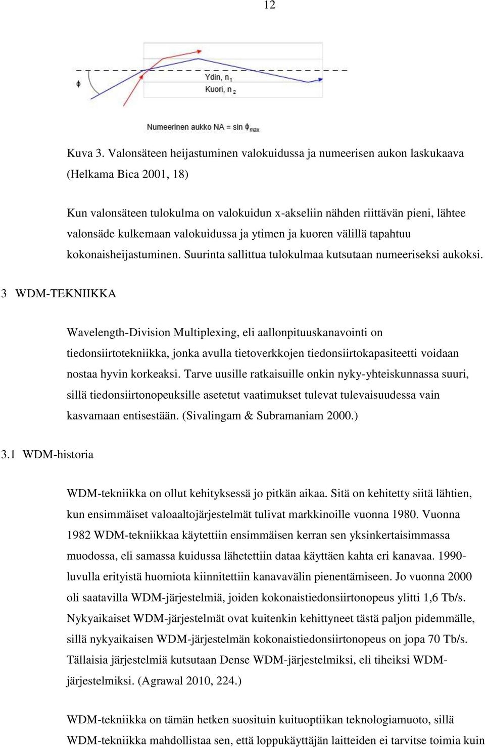 valokuidussa ja ytimen ja kuoren välillä tapahtuu kokonaisheijastuminen. Suurinta sallittua tulokulmaa kutsutaan numeeriseksi aukoksi.