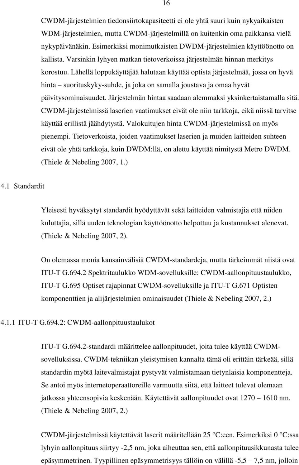 Lähellä loppukäyttäjää halutaan käyttää optista järjestelmää, jossa on hyvä hinta suorituskyky-suhde, ja joka on samalla joustava ja omaa hyvät päivitysominaisuudet.