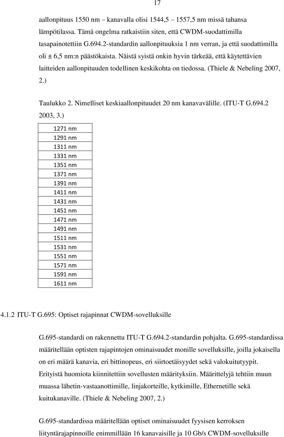 Näistä syistä onkin hyvin tärkeää, että käytettävien laitteiden aallonpituuden todellinen keskikohta on tiedossa. (Thiele & Nebeling 2007, 2.) Taulukko 2.