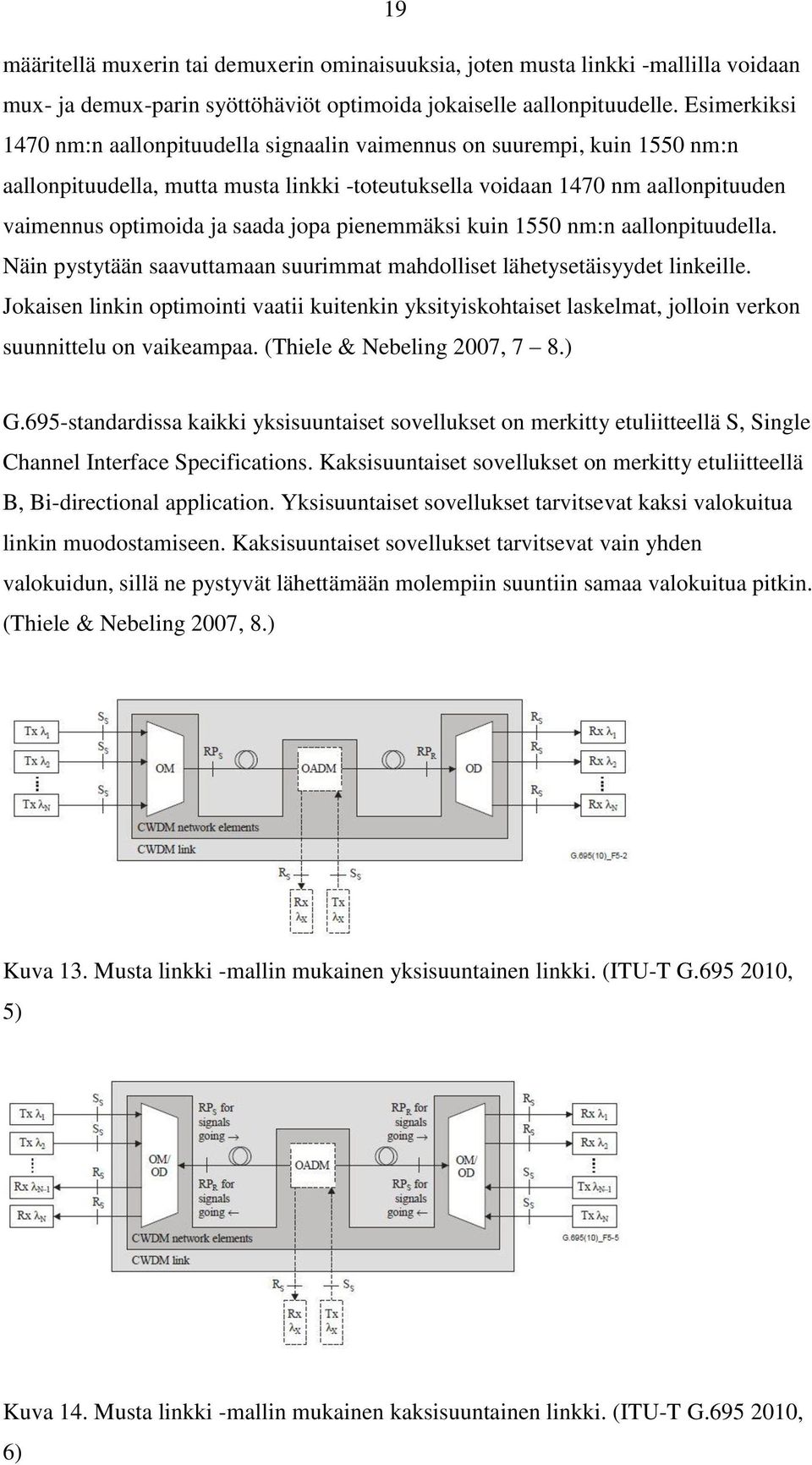 jopa pienemmäksi kuin 1550 nm:n aallonpituudella. Näin pystytään saavuttamaan suurimmat mahdolliset lähetysetäisyydet linkeille.