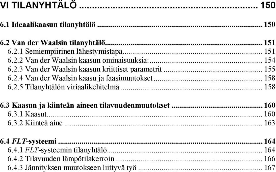 .5 Tilanyhtälön viriaalikehitelmä... 158 6.3 Kaasun ja kiinteän aineen tilavuudenmuutokset... 160 6.3.1 Kaasut... 160 6.3. Kiinteä aine... 163 6.