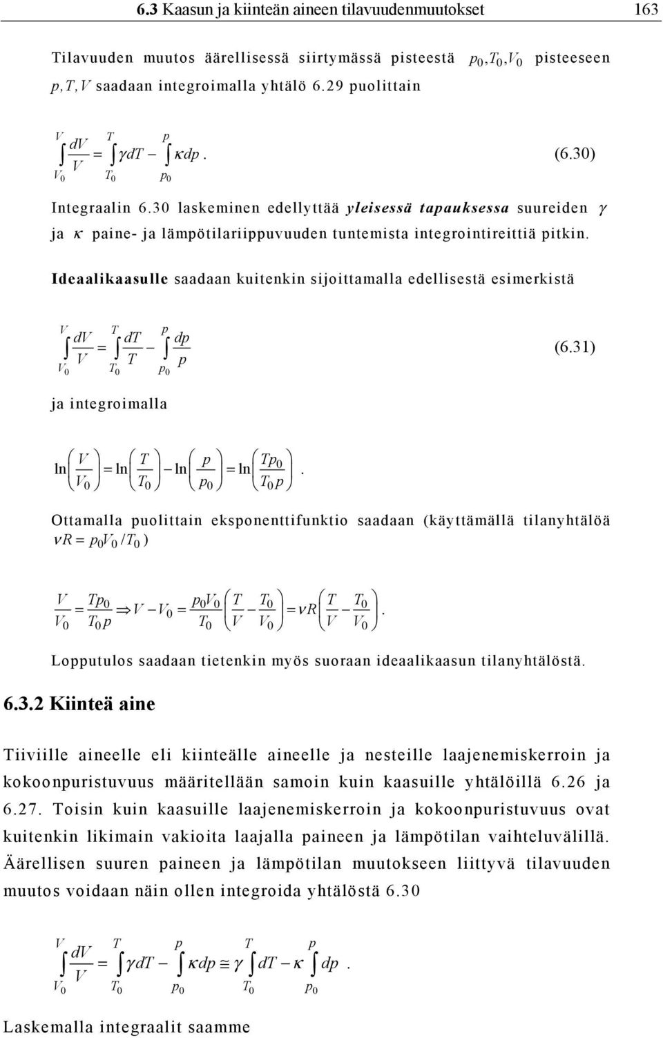 Ideaalikaasulle saadaan kuitenkin sijoittamalla edellisestä esimerkistä V T p dv dt dp = V T p V0 T0 p0 (6.31) ja integroimalla V T p Tp ln ln ln ln 0 = = V0 T0 p0 T0p.