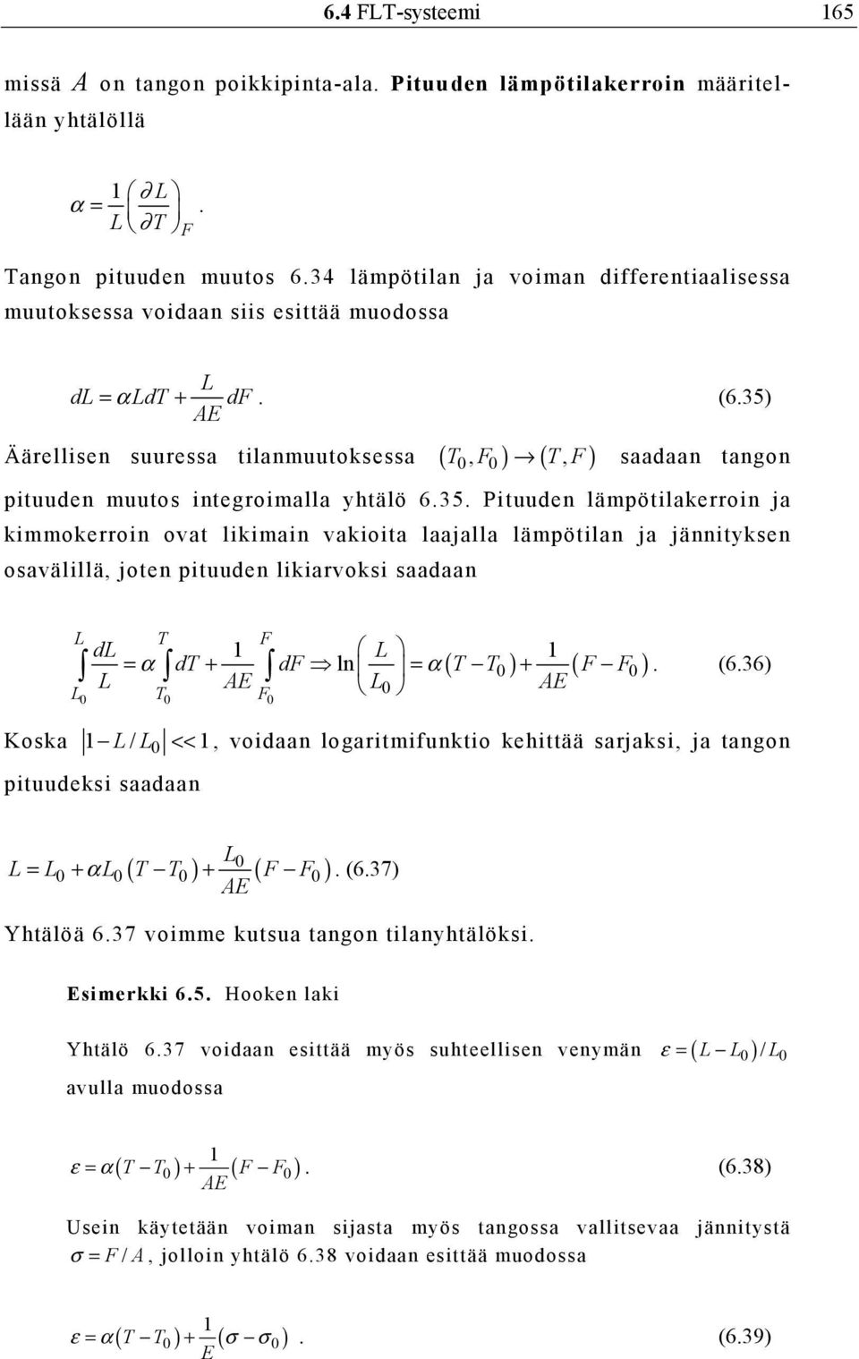 35) AE Äärellisen suuressa tilanmuutoksessa ( T, F ) ( T, F) 0 0 saadaan tangon pituuden muutos integroimalla yhtälö 6.35. Pituuden lämpötilakerroin ja kimmokerroin ovat likimain vakioita laajalla